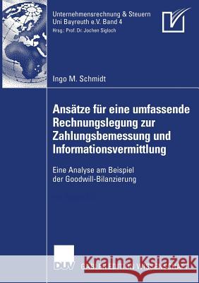 Ansätze Für Eine Umfassende Rechnungslegung Zur Zahlungsbemessung Und Informationsvermittlung: Eine Analyse Am Beispiel Der Goodwill-Bilanzierung Sigloch, Prof Dr Jochen 9783835008168 Deutscher Universitats Verlag