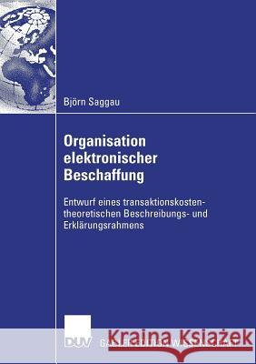 Organisation Elektronischer Beschaffung: Entwurf Eines Transaktionskostentheoretischen Beschreibungs- Und Erklärungsrahmens Saggau, Björn 9783835008182 Deutscher Universitats Verlag