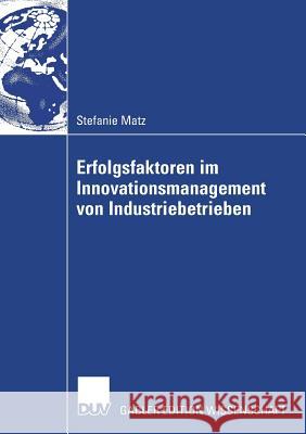 Erfolgsfaktoren Im Innovationsmanagement Von Industriebetrieben Stefanie Katharina Matz Prof Dr Dr H. C. Peter Milling 9783835008236