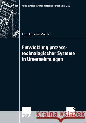 Entwicklung Prozesstechnologischer Systeme in Unternehmungen Karl-Andreas Zotter 9783835008274 Deutscher Universitats Verlag