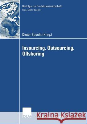 Insourcing, Outsourcing, Offshoring: Tagungsband Der Herbsttagung 2005 Der Wissenschaftlichen Kommission Produktionswirtschaft Im Vhb Specht, Dieter 9783835008304