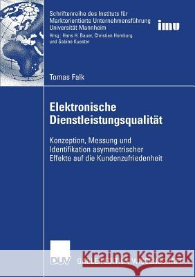 Elektronische Dienstleistungsqualität: Konzeption, Messung Und Identifikation Asymmetrischer Effekte Auf Die Kundenzufriedenheit Falk, Tomas 9783835008656 Springer