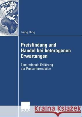 Preisfindung Und Handel Bei Heterogenen Erwartungen: Eine Rationale Erklärung Der Preisunterreaktion Ding, Liang 9783835008700