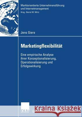 Marketingflexibilität: Eine Empirische Analyse Ihrer Konzeptionalisierung, Operationalisierung Und Erfolgswirkung Wirtz, Bernd W. 9783835009110