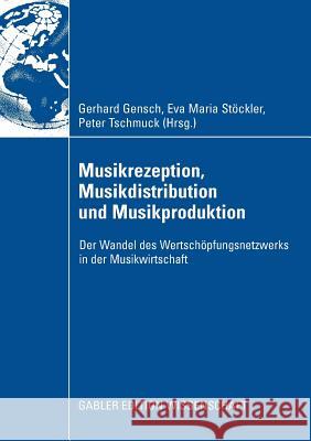 Musikrezeption, Musikdistribution Und Musikproduktion: Der Wandel Des Wertschöpfungsnetzwerks in Der Musikwirtschaft Gensch, Gerhard 9783835009134 Gabler