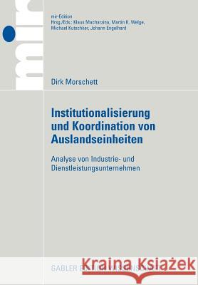 Institutionalisierung Und Koordination Von Auslandseinheiten: Analyse Von Industrie- Und Dienstleistungsunternehmen Morschett, Dirk   9783835009141 Gabler