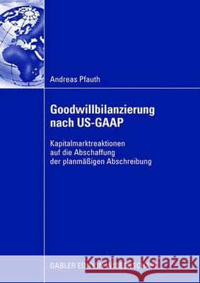 Goodwillbilanzierung Nach Us-GAAP: Kapitalmarktreaktionen Auf Die Abschaffung Der Planmäßigen Abschreibung Pfauth, Andreas 9783835009318 Deutscher Universitätsverlag