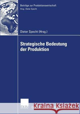 Strategische Bedeutung Der Produktion: Tagungsband Der Herbsttagung 2006 Der Wissenschaftlichen Kommission Produktionswirtschaft Im Vhb Specht, Dieter 9783835009325