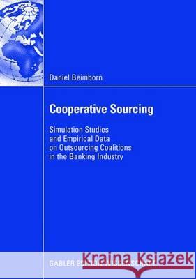 Cooperative Sourcing: Simulation Studies and Empirical Data on Outsourcing Coalitions in the Banking Industry Beimborn, Daniel   9783835009462 Gabler
