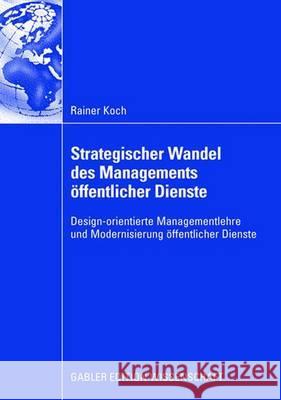 Strategischer Wandel Des Managements Öffentlicher Dienste: Design-Orientierte Managementlehre Und Modernisierung Öffentlicher Dienste Koch, Rainer 9783835009493