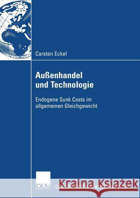 Außenhandel Und Technologie: Endogene Sunk Costs Im Allgemeinen Gleichgewicht Eckel, Carsten 9783835009530 Deutscher Universitats Verlag