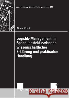 Logistik-Management Im Spannungsfeld Zwischen Wissenschaftlicher Erklärung Und Praktischer Handlung Klaus D. B. a. /Boston Univ, Prof Peter 9783835009684 Deutscher Universitats Verlag