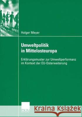 Umweltpolitik in Mittelosteuropa: Erklärungsmuster Zur Umweltperformanz Im Kontext Der Eu-Osterweiterung Müller-Rommel, Prof Dr Ferdinand 9783835060081