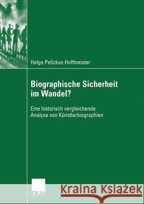 Biographische Sicherheit Im Wandel?: Eine Historisch Vergleichende Analyse Von Künstlerbiographien Pelizäus-Hoffmeister, Helga 9783835060227