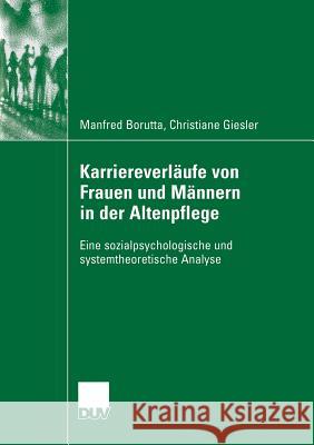 Karriereverläufe Von Frauen Und Männern in Der Altenpflege: Eine Sozialpsychologische Und Systemtheoretische Analyse Borutta, Manfred 9783835060296 Deutscher Universitatsverlag