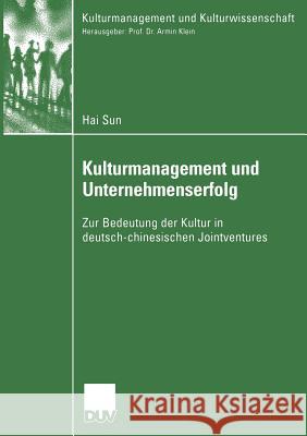 Kulturmanagement Und Unternehmenserfolg: Zur Bedeutung Der Kultur in Deutsch-Chinesischen Jointventures Hai Sun Prof Dr Armin Klein  9783835060333