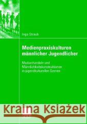 Medienpraxiskulturen Männlicher Jugendlicher: Medienhandeln Und Männlichkeitskonstruktionen in Jugendkulturellen Szenen Straub, Ingo 9783835060401 Deutscher Universitatsverlag