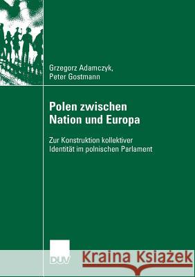 Polen Zwischen Nation Und Europa: Zur Konstruktion Kollektiver Identität Im Polnischen Parlament Adamczyk, Grzegorz 9783835060449 VS Verlag