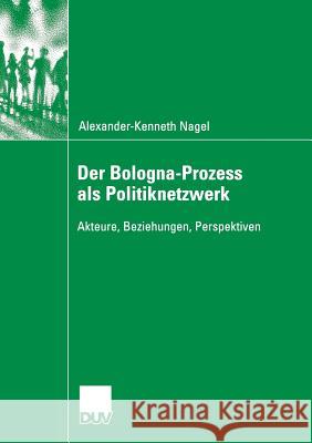 Der Bologna-Prozess ALS Politiknetzwerk: Akteure, Beziehungen, Perspektiven Nagel, Alexander-Kenneth 9783835060463