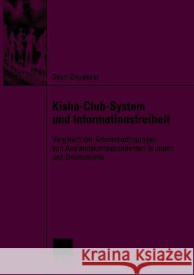 Kisha-Club-System Und Informationsfreiheit: Vergleich Der Arbeitsbedingungen Von Auslandskorrespondenten in Japan Und Deutschland Sven Engesser 9783835060609 Deutscher Universitats Verlag