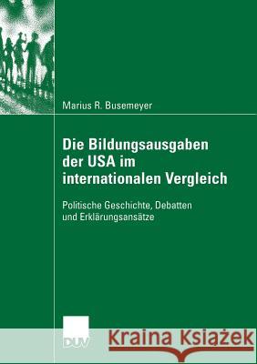 Die Bildungsausgaben Der USA Im Internationalen Vergleich: Politische Geschichte, Debatten Und Erklärungsansätze Busemeyer, Marius 9783835060623