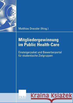 Mitgliedergewinnung Im Public Health-Care: Einsteigerpaket Und Bewerberportal Für Studentische Zielgruppen Für Hochschulabsolventen Dressler, Matthias 9783835060890