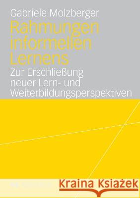 Rahmungen Informellen Lernens: Zur Erschließung Neuer Lern- Und Weiterbildungsperspektiven Molzberger, Gabriele 9783835070141 Deutscher Universitats Verlag