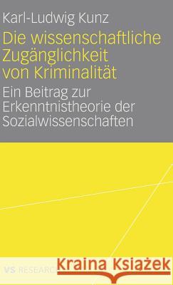 Die Wissenschaftliche Zugänglichkeit Von Kriminalität: Ein Beitrag Zur Erkenntnistheorie Der Sozialwissenschaften Kunz, Karl-Ludwig 9783835070189