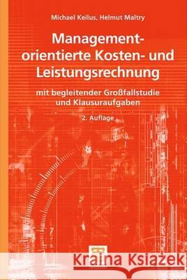 Managementorientierte Kosten- Und Leistungsrechnung: Mit Begleitender Großfallstudie Und Klausuraufgaben Keilus, Michael 9783835100848 Vieweg+Teubner