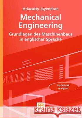 Mechanical Engineering: Grundlagen Des Maschinenbaus in Englischer Sprache Jayendran, Ariacutty 9783835101340 Vieweg+Teubner