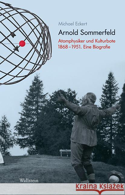 Arnold Sommerfeld : Atomphysiker und Kulturbote 1868-1951. Eine Biografie Eckert, Michael 9783835312067 Wallstein