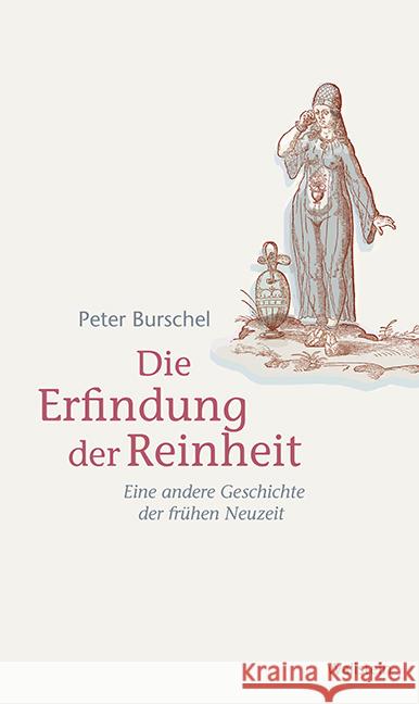 Die Erfindung der Reinheit : Eine andere Geschichte der frühen Neuzeit Burschel, Peter 9783835314054
