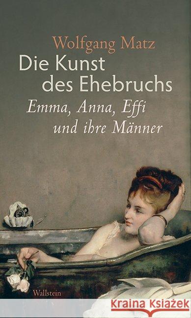 Die Kunst des Ehebruchs : Emma, Anna, Effi und ihre Männer Matz, Wolfgang 9783835314597