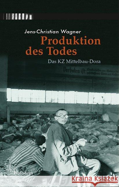 Produktion des Todes : Das KZ Mittelbau-Dora. Hg. im Auftrag der Stiftung Gedenkstätten Buchenwald und Mittelbau-Dora Wagner, Jens-Christian 9783835315075