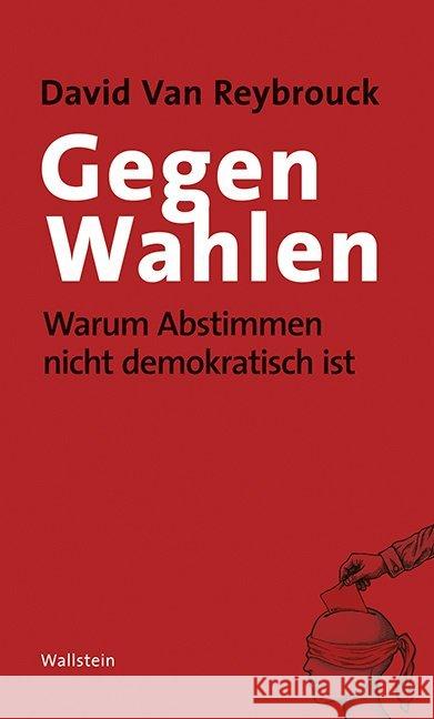 Gegen Wahlen : Warum Abstimmen nicht demokratisch ist Reybrouck, David Van 9783835318717 Wallstein