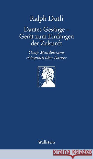 Dantes Gesänge - Gerät zum Einfangen der Zukunft : Ossip Mandelstams 