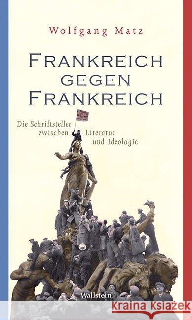 Frankreich gegen Frankreich : Die Schriftsteller zwischen Literatur und Ideologie Matz, Wolfgang 9783835330788