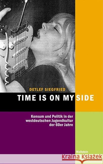 Time is on my Side : Konsum und Politik in der westdeutschen Jugendkultur der 60er Jahre Siegfried, Detlef 9783835330832 Wallstein