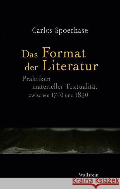 Das Format der Literatur : Praktiken materieller Textualität zwischen 1740 und 1830 Spoerhase, Carlos 9783835331037 Wallstein