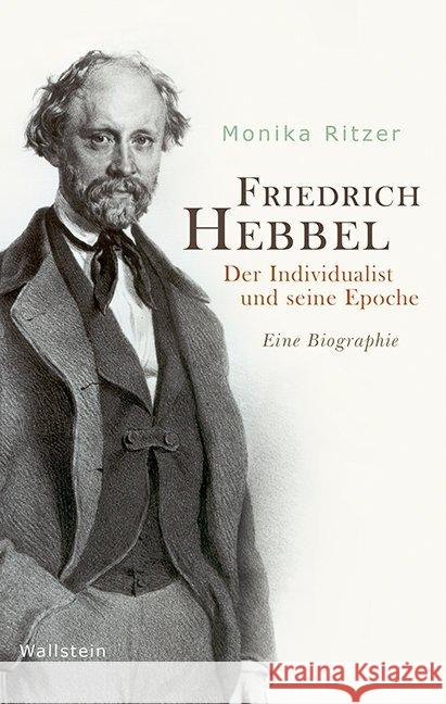 Friedrich Hebbel : Der Individualist und seine Epoche. Eine Biographie Ritzer, Monika 9783835331884