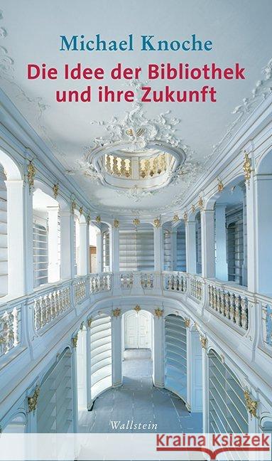 Die Idee der Bibliothek und ihre Zukunft Knoche, Michael 9783835332362