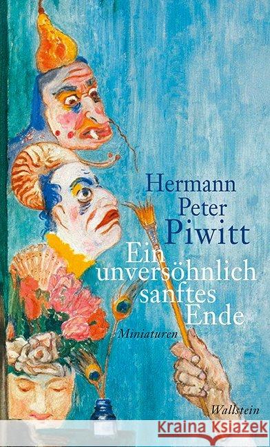 Ein unversöhnlich sanftes Ende : Miniaturen Piwitt, Hermann Peter 9783835333321