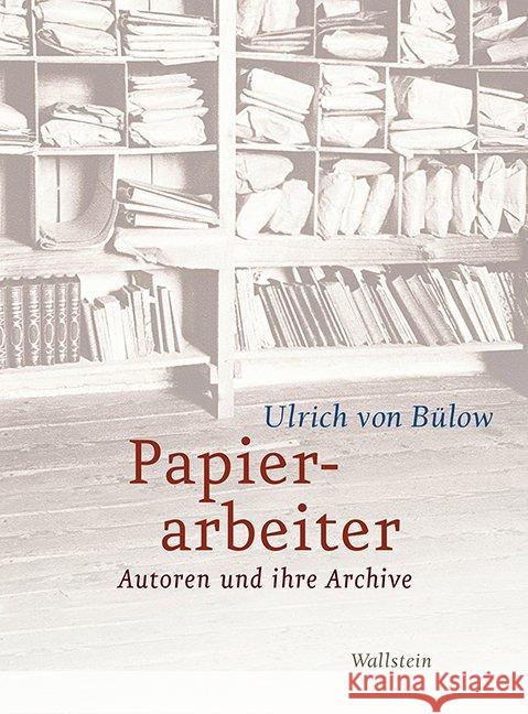 Papierarbeiter : Autoren und ihre Archive Bülow, Ulrich von 9783835333611 Wallstein