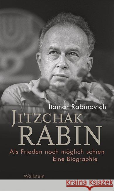 Jitzchak Rabin : Als Frieden noch möglich schien. Eine Biographie Rabinovich, Itamar 9783835334526
