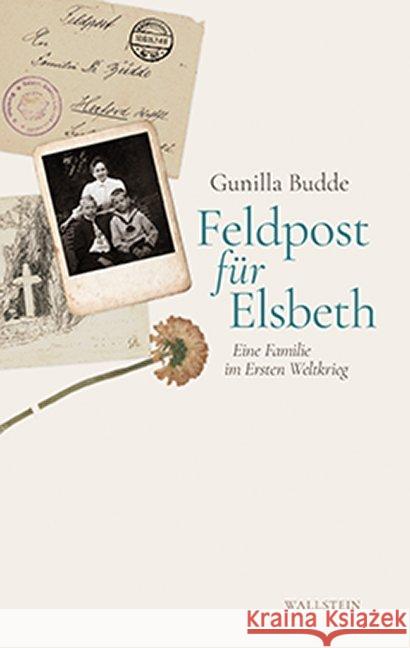 Feldpost für Elsbeth : Eine Familie im Ersten Weltkrieg Budde, Gunilla 9783835335264