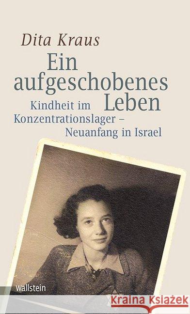 Ein aufgeschobenes Leben : Kindheit im Konzentrationslager - Neuanfang in Israel Kraus, Dita 9783835336506 Wallstein