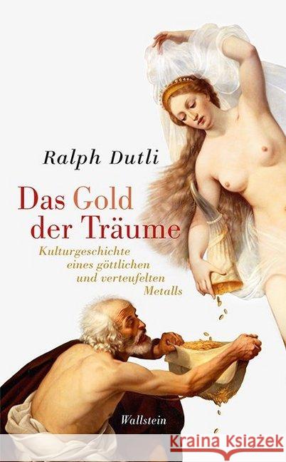 Das Gold der Träume : Kulturgeschichte eines göttlichen und verteufelten Metalls Dutli, Ralph 9783835338340 Wallstein