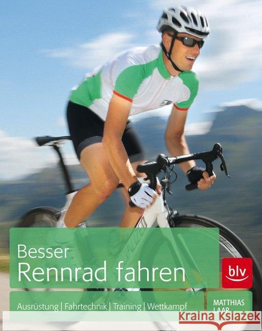 Besser Rennrad fahren : Ausrüstung, Fahrtechnik, Training, Wettkampf Laar, Matthias 9783835412118 BLV Buchverlag