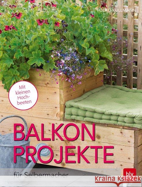 Balkon-Projekte : für Selbermacher. Mit kleinen Hochbeeten Kullmann, Folko 9783835414839 BLV Buchverlag