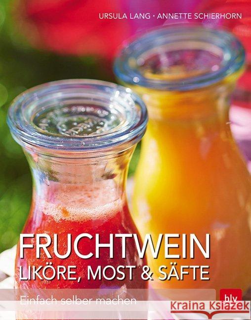 Fruchtwein, Liköre, Most & Säfte : Einfach selber machen Lang, Ursula; Schierhorn, Annette 9783835415096